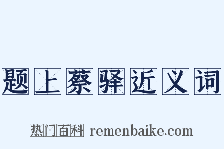 题上蔡驿近义词是什么意思的图片